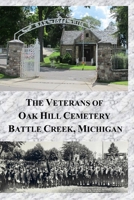 The Veterans of Oak Hill Cemetery: Battle Creek, Michigan B08DSNCZMX Book Cover