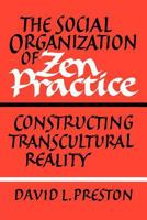 The Social Organization of Zen Practice: Constructing Transcultural Reality 0521183987 Book Cover