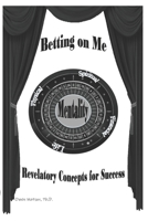 Betting on Me: Revelatory Concepts for Success 1733164111 Book Cover