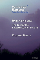 Byzantine Law: The Law of the Eastern Roman Empire (Elements in Rethinking Byzantium) 1009696068 Book Cover