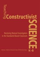 Teaching Constructivist Science, K-8: Nurturing Natural Investigators in the Standards-Based Classroom 1412925762 Book Cover