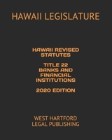 HAWAII REVISED STATUTES TITLE 22 BANKS AND FINANCIAL INSTITUTIONS 2020 EDITION: WEST HARTFORD LEGAL PUBLISHING B089CLX3HD Book Cover