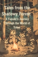 Tales from the Shadowy Forest: A Tanuki's Journey Through the World of Yokai B0C2RYP1WF Book Cover