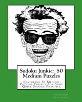 Sudoku Junkie: 50 Medium Puzzles: Featuring 50 Medium Puzzles Perfect For Some Quick Sudoku Practice 1456389661 Book Cover