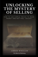 Unlocking The Mystery Of Selling: How to use simple tricks to make money and not feel "salesy" B095GG2B7B Book Cover