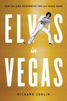 Elvis in Vegas: How the King Reinvented the Las Vegas Show 1501151193 Book Cover