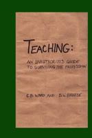 Teaching: An Unauthorized Guide to Surviving the Profession 1492897493 Book Cover
