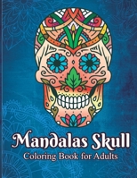 Mandalas skull coloring book for adults: mindfulness, relax and stress relieving B0BHBR1LRL Book Cover