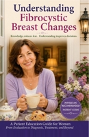 Understanding Fibrocystic Breast Changes: All About Breast Fibroids & Breast Cancer - With Illustrations B0HDV6LBS3 Book Cover