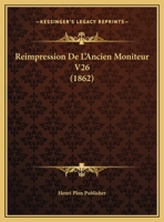 Reimpression De L'Ancien Moniteur V26 (1862) 1160236658 Book Cover