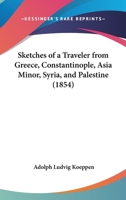 Sketches of a Traveler from Greece, Constantinople, Asia Minor, Syria, and Palestine 1104655977 Book Cover