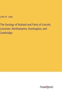 The Geology of Rutland and Parts of Lincoln, Leicester, Northampton, Huntingdon, and Cambridge 338282955X Book Cover