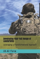 Developing Your Full Range of Leadership: Leveraging a Transformational Approach 1674456379 Book Cover