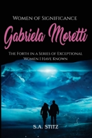 Women of Significance - Gabriela Moretti: The Forth in a Series of Exceptional Women I Have Known B0FG7B66PQ Book Cover