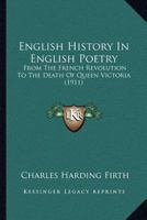 English History In English Poetry: From The French Revolution To The Death Of Queen Victoria 0548709432 Book Cover