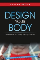 Design Your Body: Your Guide to Cutting Through the Fat 1483420051 Book Cover