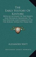 The Early History Of Kintore: With An Account Of The Rights And Privileges Belonging To The Heritors And Community Of The Burgh, Extracted From Old Records And Charters 1104489031 Book Cover