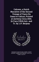 Calcoen, a Dutch Narrative of the Second Voyage of Vasco Da Gama to Calicut, Printed at Antwerp Circa 1504. [A Facs.] with Intr. and Tr. by J.P. Berjeau 1173260196 Book Cover