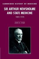 Sir Arthur Newsholme and State Medicine, 1885-1935 052152458X Book Cover