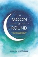 The Moon Is Round: A True Story of Extraordinary Loss, Grief, and the Fight for Faith B089D34VT6 Book Cover