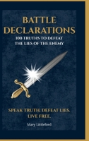 Battle Declarations: 100 Truths to Defeat the Lies of the Enemy 1257752650 Book Cover