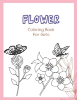 Flower Coloring Book For Girls: Girls Coloring Book with beautiful realistic flowers, floral designs, Beautiful Flowers And Simple Designs With Relaxing Flower B08VYR29XX Book Cover