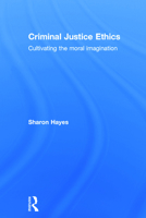 Criminal Justice Ethics: Cultivating the moral imagination 1138776963 Book Cover