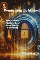 Dominating the Market: Your Guide to Personal Data Monetization Businesses B0FQ3VR8ZT Book Cover