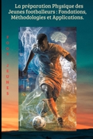 La préparation physique des jeunes footballeurs : fondations, méthodologies et applications.: Le guide complet pour une formation durable, saine et performante. (French Edition) B0FMDXHN4L Book Cover