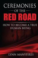 Ceremonies of the Red Road: How to Become a True Human Being 1530190398 Book Cover