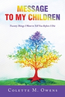 Message to My Children: Twenty Things I Want to Tell You Before I Die 1664287124 Book Cover