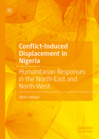 Conflict-Induced Displacement in Nigeria: Humanitarian Responses in the North-East and North-West 3032224489 Book Cover