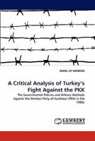 A Critical Analysis of Turkey's Fight Against the PKK: The Governmental Policies and Military Methods Against the Workers Party of Kurdistan (PKK) in the 1990s 384433257X Book Cover