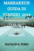 MARRAKECH GUIDA DI VIAGGIO 2024: UNA GUIDA COMPLETA PER ESPLORARE LA CITTÀ DI MARRAKECH (Italian Edition) B0CMW6S4HG Book Cover