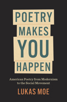 Poetry Makes You Happen: American Poetry from Modernism to the Social Movement 146969400X Book Cover
