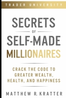 Secrets of Self-Made Millionaires: Crack the Code to Greater Wealth, Health, and Happiness 1707888620 Book Cover