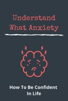 Understand What Anxiety: How To Be Confident In Life: How To Overcome Jealousy In Friendship B093WJQFZ6 Book Cover