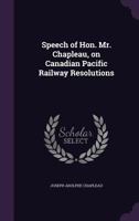 Speech of Hon. Mr. Chapleau, on Canadian Pacific Railway Resolutions 1377336492 Book Cover