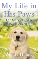 My Life In His Paws: The Story of Ted and How He Saved Me 1473635675 Book Cover