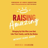 Raising Amazing: Bringing Up Kids Who Love God, Like Their Family, and Do the Dishes Without Being Asked B0C7YKWL17 Book Cover