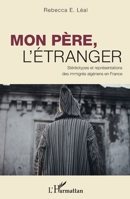 Mon père, l'étranger: Stéréotypes et représentations des immigrés algériens en France (French Edition) 2343197172 Book Cover