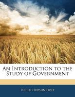 An Introduction to the Study of Government 1357275749 Book Cover