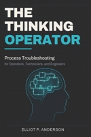 The Thinking Operator: Process Troubleshooting for Operators, Technicians, and Engineers B0H7L8CGBF Book Cover