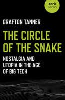 The Circle of the Snake: Nostalgia and Utopia in the Age of Big Tech 1789040221 Book Cover