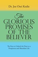 The Glorious Promises of the Believer: The Keys to Unlock the Door to a Prosperous and Abundant Life 1512786829 Book Cover