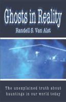 Ghosts in Reality: The Unexplained Truth About Hauntings in Our World Today 1592866298 Book Cover