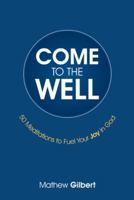 Come to the Well: 50 Meditations to Fuel Your Joy in God 1512745189 Book Cover