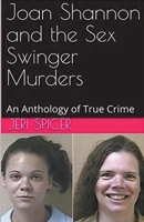 Joan Shannon and the Sex Swinger Murders An Anthology of True Crime B0CWPP1ZQQ Book Cover