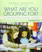 What Are You Grouping For?, Grades 3-8: How to Guide Small Groups Based on Readers - Not the Book 154432412X Book Cover