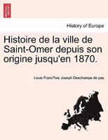 Histoire de la ville de Saint-Omer depuis son origine jusqu'en 1870. 1241356815 Book Cover